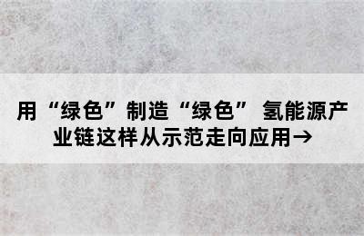 用“绿色”制造“绿色” 氢能源产业链这样从示范走向应用→